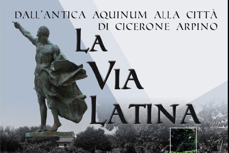 La Via Latina, dall&#039;antica Aquinum (Castrocielo) ad Arpino terra di Cicerone